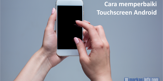 Cara Memperbaiki Touchscreen Android